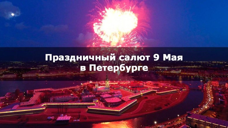 Главные достопримечательности Петербурга и праздничный салют 9 Мая